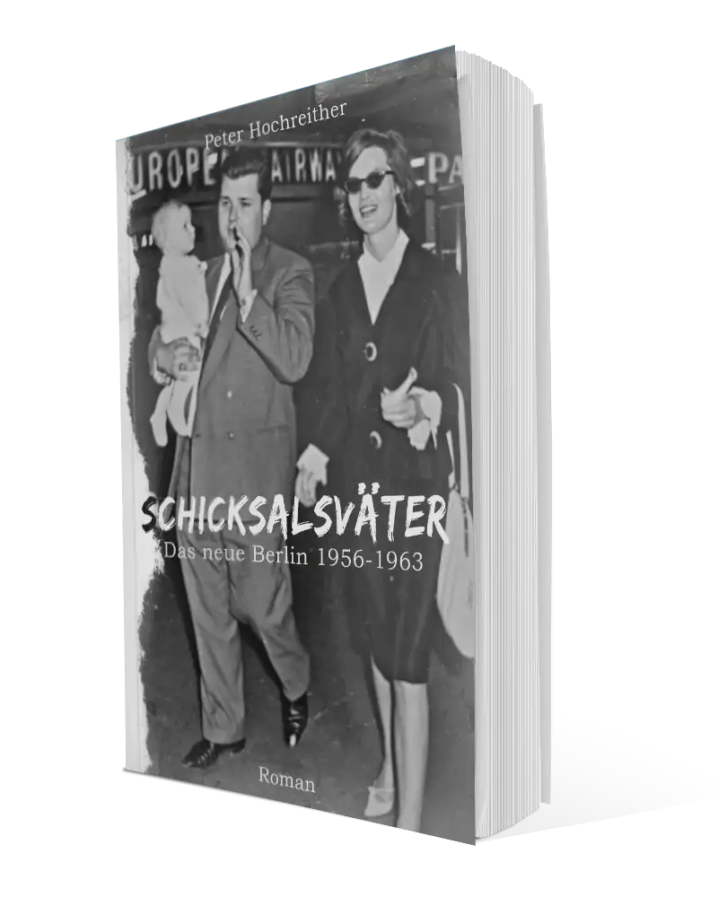 Peter Hochreither - Schicksalsväter, das neue Berlin 1956 - 1963 (Roman)